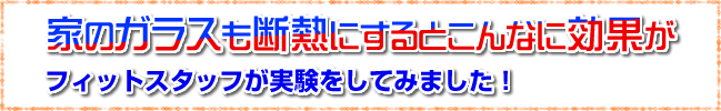 家のガラスを断熱にするとこんなに効果があります！